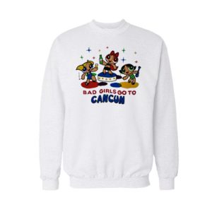 Bad Girls Go to Cancun Sweatshirt