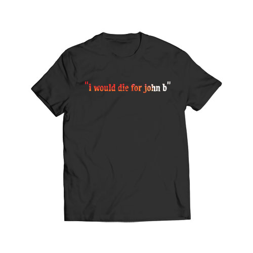 I Would Die For John b T-Shirt