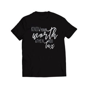 Know Your Worth and Then Add Tax T-Shirt