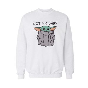 Not Ur Baby Yoda Sweatshirt For Unisex