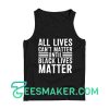 All Lives Can’t Matter Tank Top