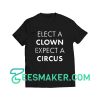 Elect A Clown Expect A Circus T-Shirt