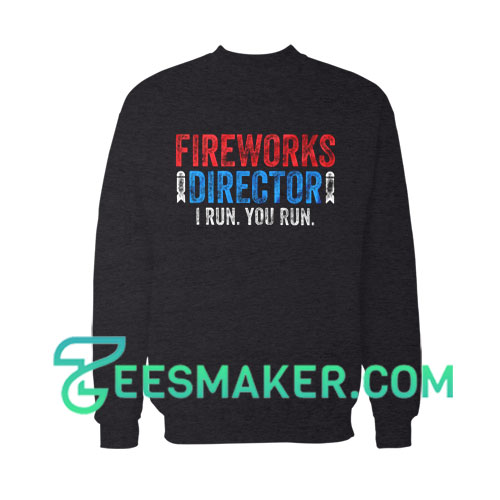 Fireworks Director I Run You Run Sweatshirt Independence Day