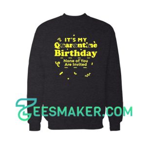 It’s My Quarantine Birthday Sweatshirt