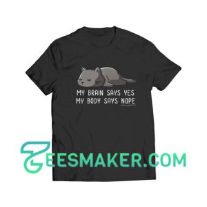 My Brain Says Yes T-Shirt My Body Says Nope Size S - 3XL