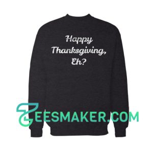 Happy Thanksgiving Eh Sweatshirt Canadian Thanksgiving Size S - 3XL