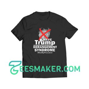 I Have Trump Derangement Syndrome T-Shirt Size S - 3XL
