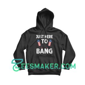 Just Here To Bang 4th of July Hoodie Firework Fourth July Size S - 3XL