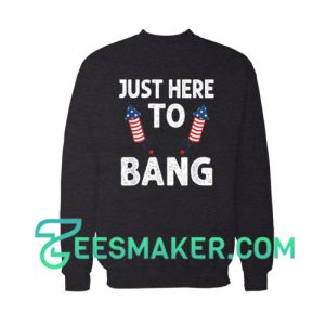 Just Here To Bang 4th of July Sweatshirt Firework Fourth July Size S - 3XL