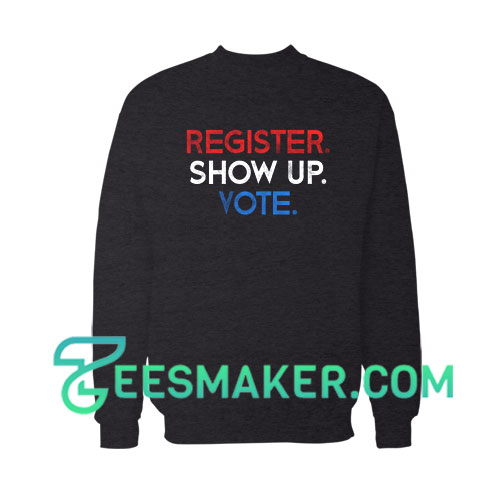 Register Show Up Vote Sweatshirt Election Day Size S - 3XL