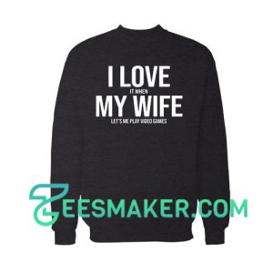 I Love It When My Wife Sweatshirt For Unisex
