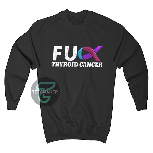 Fuck Thyroid Cancer Sweatshirt For Unisex