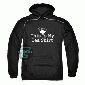 This Is My Tea-Shirt Tea Hoodie For Unisex